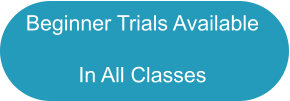 Beginner Trials Available  In All Classes