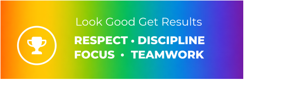 RESPECT   DISCIPLINE   FOCUS     TEAMWORK Look Good Get Results
