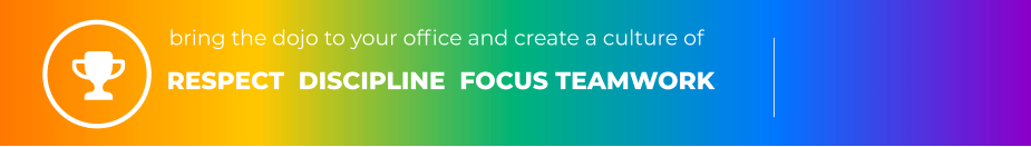 RESPECT  DISCIPLINE  FOCUS TEAMWORK bring the dojo to your office and create a culture of